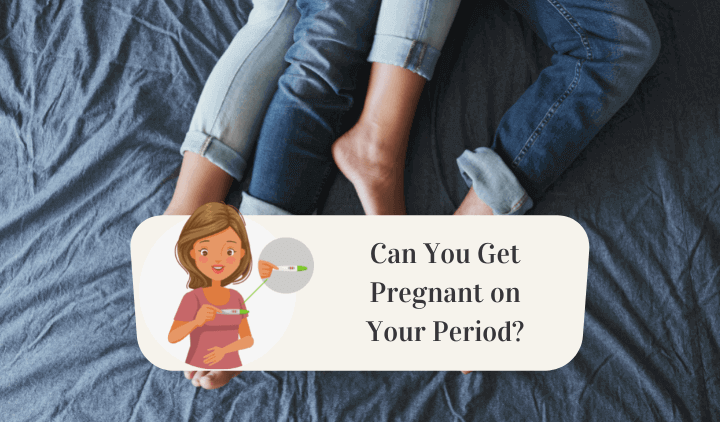 Can You Get Pregnant on Your Period